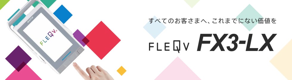 すべてのお客さまへ、これまでにない価値を FLEQV FX3-LX